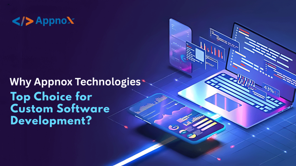 Why Appnox Technologies is the Top Choice for Custom Software Development?